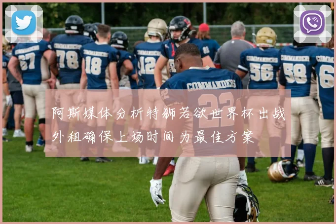 阿斯媒体分析特狮若欲世界杯出战外租确保上场时间为最佳方案